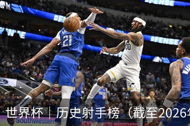 世界杯｜历史射手榜（截至2026年6月22日）